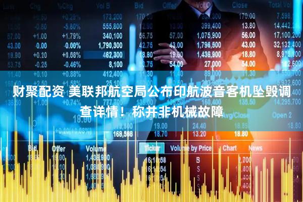财聚配资 美联邦航空局公布印航波音客机坠毁调查详情！称并非机械故障