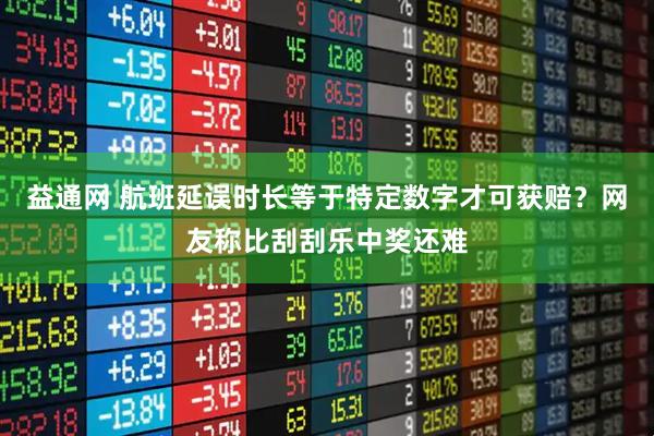 益通网 航班延误时长等于特定数字才可获赔？网友称比刮刮乐中奖还难